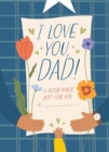 I Love You, Dad! : A Book Made Just for You - Book