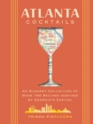 Atlanta Cocktails : An Elegant Collection of Over 100 Recipes Inspired by Georgia’s Capital - Book