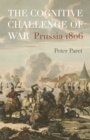 The Cognitive Challenge of War : Prussia 1806 - Peter Paret