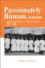 Passionately Human, No Less Divine : Religion and Culture in Black Chicago, 1915-1952 - eBook