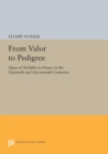 From Valor to Pedigree : Ideas of Nobility in France in the Sixteenth and Seventeenth Centuries - eBook
