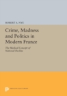Crime, Madness and Politics in Modern France : The Medical Concept of National Decline - eBook