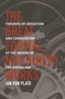 The Great Formal Machinery Works : Theories of Deduction and Computation at the Origins of the Digital Age - eBook