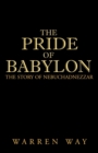 The Pride of Babylon : The Story of Nebuchadnezzar - Book