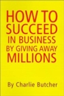 How to Succeed in Business by Giving Away Millions - Book