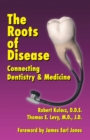 The Roots of Disease : Connecting Dentistry and Medicine - Book
