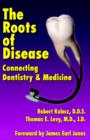 The Roots of Disease : Connecting Dentistry and Medicine - Book