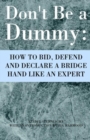 Don't Be a Dummy : How to Bid, Defend and Declare a Bridge Hand Like an Expert - Book