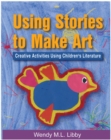 Using Stories to Make Art : Creative Activities Using Children's Literature - Book