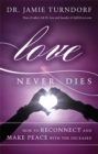 Love Never Dies : How to Reconnect and Make Peace with the Deceased - Book