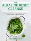 The Alkaline Reset Cleanse : The 7-Day Reboot for Unlimited Energy, Rapid Weight Loss, and the Prevention of Degenerative Disease - Book