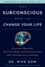 Your Subconscious Brain Can Change Your Life : Overcome Obstacles, Heal Your Body, and Reach Any Goal with a Revolutionary Technique - Book