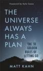 The Universe Always Has a Plan : The 10 Golden Rules of Letting Go - Book