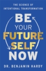 Be Your Future Self Now : The Science of Intentional Transformation - Book