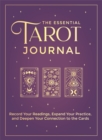 The Essential Tarot Journal : Record Your Readings, Expand Your Practice, and Deepen Your Connection to the Cards - Book