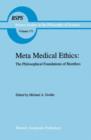 Meta Medical Ethics : The Philosophical Foundations of Bioethics - Book