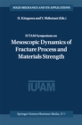 IUTAM Symposium on Mesoscopic Dynamics of Fracture Process and Materials Strength : Proceeding of the IUTAM Symposium held in Osaka, Japan, 6-11 July 2003 - eBook