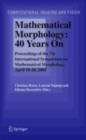 Mathematical Morphology: 40 Years On : Proceedings of the 7th International Symposium on Mathematical Morphology, April 18-20, 2005 - Christian Ronse