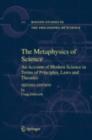 The Metaphysics of Science : An Account of Modern Science in Terms of Principles, Laws and Theories - eBook