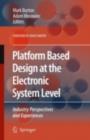 Platform Based Design at the Electronic System Level : Industry Perspectives and Experiences - Mark Burton