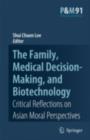 The Family, Medical Decision-Making, and Biotechnology : Critical Reflections on Asian Moral Perspectives - Shui Chuen Lee