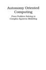 Autonomy Oriented Computing : From Problem Solving to Complex Systems Modeling - Book