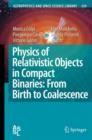 Physics of Relativistic Objects in Compact Binaries: from Birth to Coalescence - Book