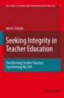 Seeking Integrity in Teacher Education : Transforming Student Teachers, Transforming My Self - Book