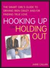 Hooking Up or Holding Out : The Smart Girl's Guide to Driving Men Crazy and/or Finding True Love - eBook