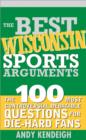The Best Wisconsin Sports Arguments : The 100 Most Controversial, Debatable Questions for Die-Hard Fans - eBook