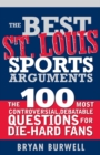 The Best St. Louis Sports Arguments : The 100 Most Controversial, Debatable Questions for Die-Hard Fans - eBook