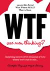 WTF Are Men Thinking? : 250,000 Men Reveal What Women REALLY Want to Know - eBook