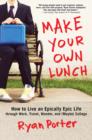 Make Your Own Lunch : How to Live an Epically Epic Life through Work, Travel, Wonder, and (Maybe) College - eBook