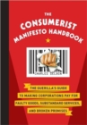 The Consumerist Manifesto Handbook : The Guerilla's Guide to Making Corporations Pay for Faulty Goods, Substandard Services, and Broken Promises - Book
