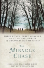 The Miracle Chase : Three Women, Three Miracles, and a Ten Year Journey of Discovery and Friendship - Book