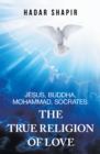 Jesus, Buddha, Mohammad, Socrates: the True Religion of Love - eBook
