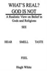 What's Real? God is Not : A Realistic View on Belief in Gods and Religions - Book