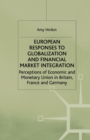 European Responses to Globalization and Financial Market Integration : Perceptions of Economic and Monetary Union in Britain, France and Germany - Book