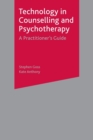 Technology in Counselling and Psychotherapy : A Practitioner's Guide - Book