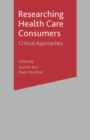 Researching Health Care 'Consumers' : Critical Approaches - Book