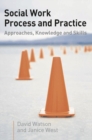 Social Work Process and Practice : Approaches, Knowledge and Skills - Book