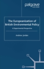 The Europeanization of British Environmental Policy : A Departmental Perspective - eBook