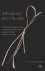 Whiteness and Trauma : The Mother-Daughter Knot in the Fiction of Jean Rhys, Jamaica Kincaid and Toni Morrison - Book