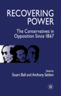 Recovering Power : The Conservatives in Opposition Since 1867 - Book