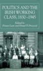 Politics and the Irish Working Class, 1830–1945 - Book