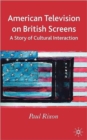 American Television on British Screens : A Story of Cultural Interaction - Book