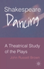 Shakespeare Dancing : A Theatrical Study of the Plays - Book