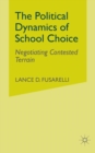 The Political Dynamics of School Choice : Negotiating Contested Terrain - Book