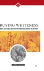 Buying Whiteness : Race, Culture, and Identity from Columbus to Hip-hop - Book