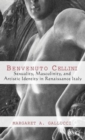Benvenuto Cellini : Sexuality, Masculinity, and Artistic Identity in Renaissance Italy - Book